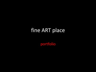 fine ART place

   portfolio
 