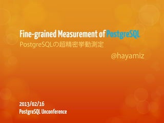 Fine-grained Measurement of PostgreSQL




2013/02/16
PostgreSQL Unconference
 
