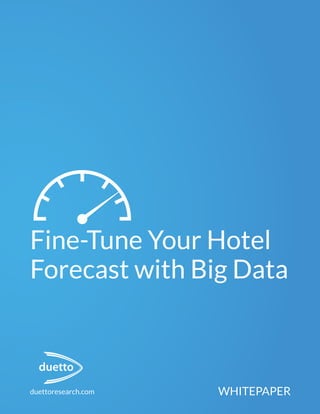 WHITEPAPERduettoresearch.com
Fine-Tune Your Hotel
Forecast with Big Data
 