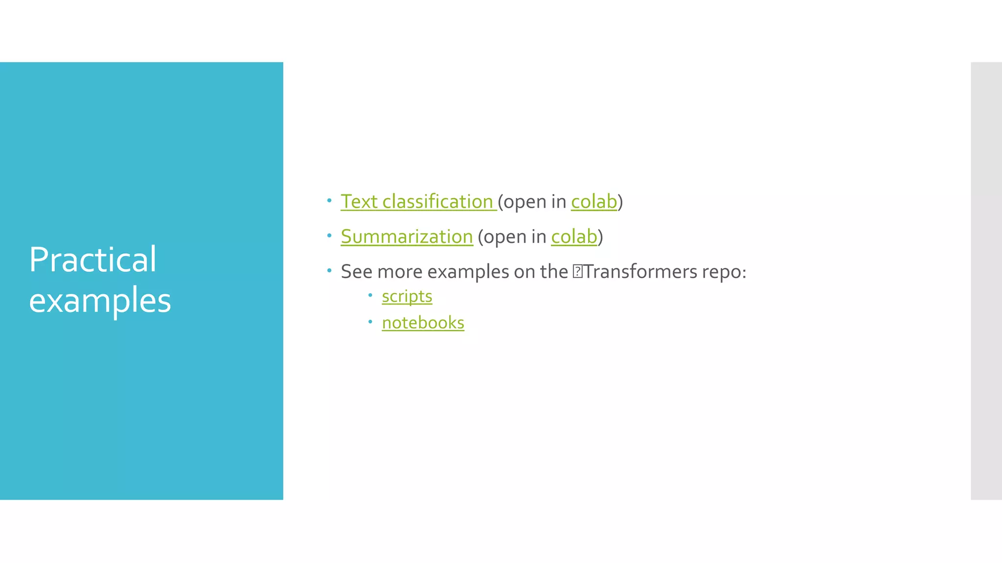 Practical
examples
 Text classification (open in colab)
 Summarization (open in colab)
 See more examples on the 🤗Transformers repo:
 scripts
 notebooks
 