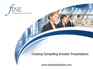 Creating Compelling Investor Presentations 
www.finepresentations.com  