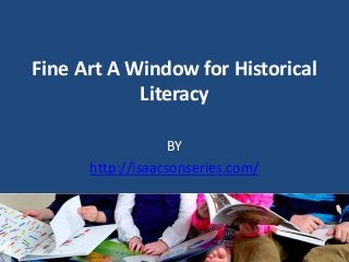 Fine Art A Window for Historical 
Literacy 
BY 
http://isaacsonseries.com/ 
 