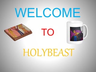 WELCOME
TO
HOLYBEAST
 
