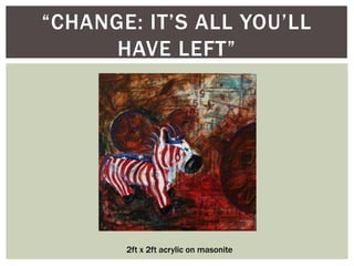 “Change: It’s all you’ll have left”2ft x 2ft acrylic on masonite