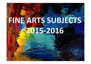 FINE ARTS SUBJECTS
2015-20162015-2016
 