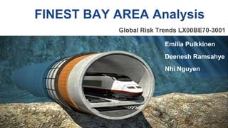 FINEST BAY AREA Analysis
Emilia Pulkkinen
Deenesh Ramsahye
Nhi Nguyen
Global Risk Trends LX00BE70-3001
 