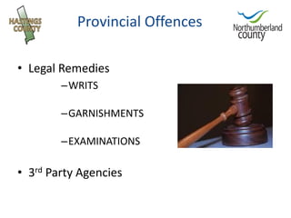 Provincial Offences

• Legal Remedies
        –WRITS

        –GARNISHMENTS

        –EXAMINATIONS

• 3rd Party Agencies
 