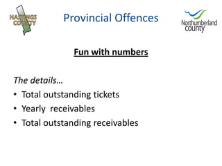 Provincial Offences

               Fun with numbers

The details…
• Total outstanding tickets
• Yearly receivables
• Tota...