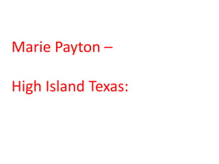 Marie Payton –

High Island Texas:
 