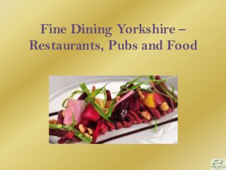 Fine Dining Yorkshire –
Restaurants, Pubs and Food
 