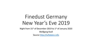Finedust Germany
New Year’s Eve 2019
Night from 31st of December 2019 to 1st of January 2020
Wolfgang Ksoll
Source http://luftdaten.info
 