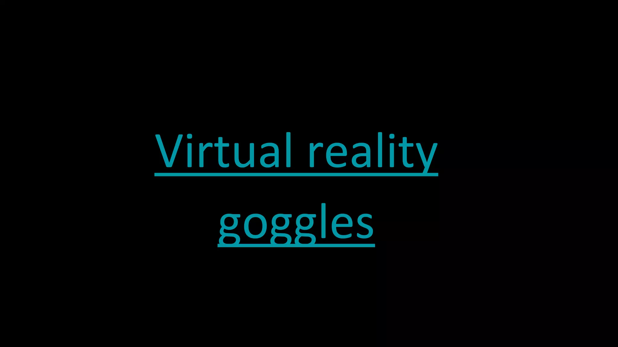 Virtual reality
goggles
 