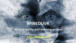#FINEDUVR
Virtual reality and learning project
http://fineduvr.fi/
 