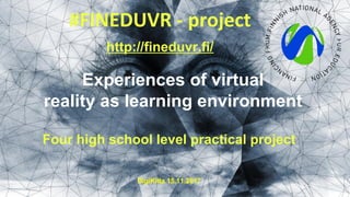 #FINEDUVR - project
Experiences of virtual
reality as learning environment
http://fineduvr.fi/
Four high school level practical project
DigiKilta 15.11.2017
 