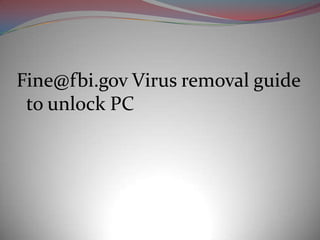 Fine@fbi.gov Virus removal guide
 to unlock PC
 