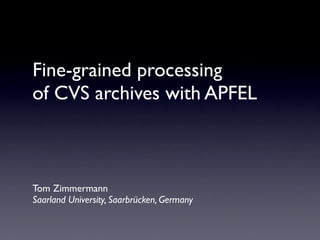 Fine-grained processing
of CVS archives with APFEL



Tom Zimmermann
Saarland University, Saarbrücken, Germany