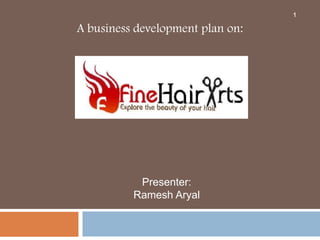1

A business development plan on:




           Presenter:
          Ramesh Aryal
 