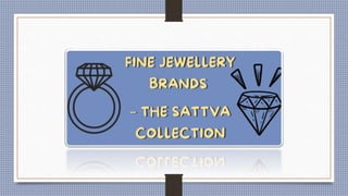 Fine jewellery brands – The Sattva Collection.pptx