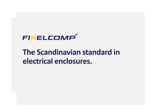 The Scandinavian standard in
electrical enclosures.
 
