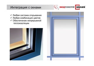 Интеграция с окнами

 Любая система открывания
 Любая комбинация цветов
 Обеспечение непрерывной
 теплоизоляции
 