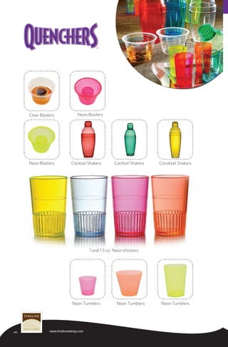 -22- www.finelinesettings.com
Cocoktail ShakersCocktail ShakersCocktail Shakers
1 and 1.5 oz. Neon shooters
Neon Blasters
Neon BlastersClear Blasters
Neon TumblersNeon TumblersNeon Tumblers
 