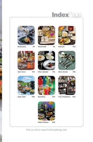 IndexPage
Visit us online: www.finelinesettings.com
Renaissance #4
Savvi Serve #14
Super Bowl #20
Wavetrends #6
Silver Splendor #16
Quenchers #22
Platter Pleasers #28
Flairware #10
Silver Secrets #18
Tiny Temptations #24
 