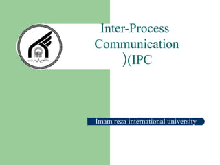 Inter-Process
Communication
(IPC(
Imam reza international university
 