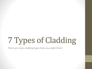 7 Types of Cladding
There are more cladding types than you might think!
 
