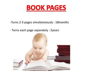 -Turns 2-3 pages simultaneously : 18months
- Turns each page separately : 2years
 