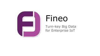 Fineo
Turn-key Big Data
for Enterprise IoT
 