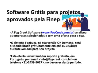 Software Grátis para projetos aprovados pela Finep ,[object Object],[object Object],[object Object],Software Grátis para projetos aprovados pela Finep 