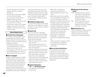 viii
Notes and Cautions
• Do not take apart the AC power
adapter. Doing so could be
dangerous.
• Do not use the AC power adapter
in a hot and humid place.
• Do not subject the AC power
adapter to strong shocks.
• The AC power adapter may emit a
humming. This is normal.
• If used near a radio, the AC power
adapter may cause static. If this
happens, move the camera away
from the radio.
Before Using the Camera
Test Shots Prior to Photography
For important photographs (such
as weddings and overseas trips),
always take a test shot and view the
image to make sure that the camera
is working normally.
• FUJIFILM Corporation cannot
accept liability for any incidental
losses (such as the costs of
photography or the loss of income
from photography) incurred as a
result of faults with this product.
Notes on Copyright
Images recorded using your digital
camera system cannot be used in
ways that infringe copyright laws
without the consent of the owner,
unless intended only for personal
use. Note that some restrictions
apply to the photographing of
stage performances, entertainments
and exhibits, even when intended
■
■
purely for personal use. Users are
also asked to note that the transfer
of Memory Card containing images
or data protected under copyright
laws is only permissible within
the restrictions imposed by those
copyright laws.
Handling Your Digital Camera
To ensure that images are recorded
correctly, do not subject the camera
to impact or shock while an image is
being recorded.
Liquid Crystal
If the LCD monitor is damaged,
take particular care with the liquid
crystal in the monitor. If any of the
following situations arise, take the
urgent action indicated.
• If liquid crystal comes in contact
with your skin:
Wipe the area with a cloth and
then wash thoroughly with soap
and running water.
• If liquid crystal gets into your eye:
Flush the affected eye with clean
water for at least 15 minutes and
then seek medical assistance.
• If liquid crystal is swallowed:
Flush your mouth thoroughly with
water. Drink large quantities of
water and induce vomiting. Then
seek medical assistance.
Trademark Information
• and xD-Picture Card™
are trademarks of FUJIFILM
Corporation.
■
■
■
• IBM PC/AT is a registered
trademark of International
Business Machines Corp. of the
U.S.A.
• Macintosh, Quick-Time, and Mac
OS are trademarks of Apple Inc. in
the U.S.A. and other countries.
• Windows 7, Windows Vista and the
Windows logo are trademarks of
the Microsoft group of companies.
• IrSimple™ Trademark is owned by
the Infrared Data Association®.
• IrSS™ Trademark or IrSimpleShot™
Trademark is owned by the
Infrared Data Association®.
• SDHC logo is a trademark.
• HDMI logo is a trademark.
• YouTube is a trademark of Google
Inc.
• Other company or product names
are trademarks or registered
trademarks of the respective
companies.
Notes on Electrical Interference
If the camera is to be used in
hospitals or aircrafts, please
note that this camera may cause
interference to other equipment in
the hospital or aircraft. For details,
please check with the applicable
regulations.
■
Explanation of Color Television
System
NTSC: National Television System
Committee, color television
telecasting specifications
adopted mainly in the U.S.A.,
Canada and Japan.
PAL: Phase Alternation by Line,
a color television system
adopted mainly by European
countries and China.
Exif Print (Exif ver. 2.2)
Exif Print Format is a newly revised
digital camera file format that
contains a variety of shooting
information for optimal printing.
■
■
 
