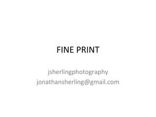 FINE PRINT
jsherlingphotography
jonathansherling@gmail.com
 