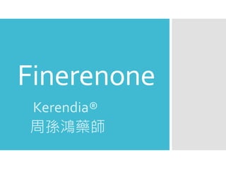 Finerenone
Kerendia®
周孫鴻藥師
 