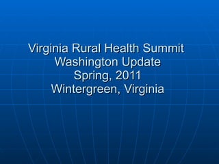 Virginia Rural Health Summit  Washington Update Spring, 2011 Wintergreen, Virginia 