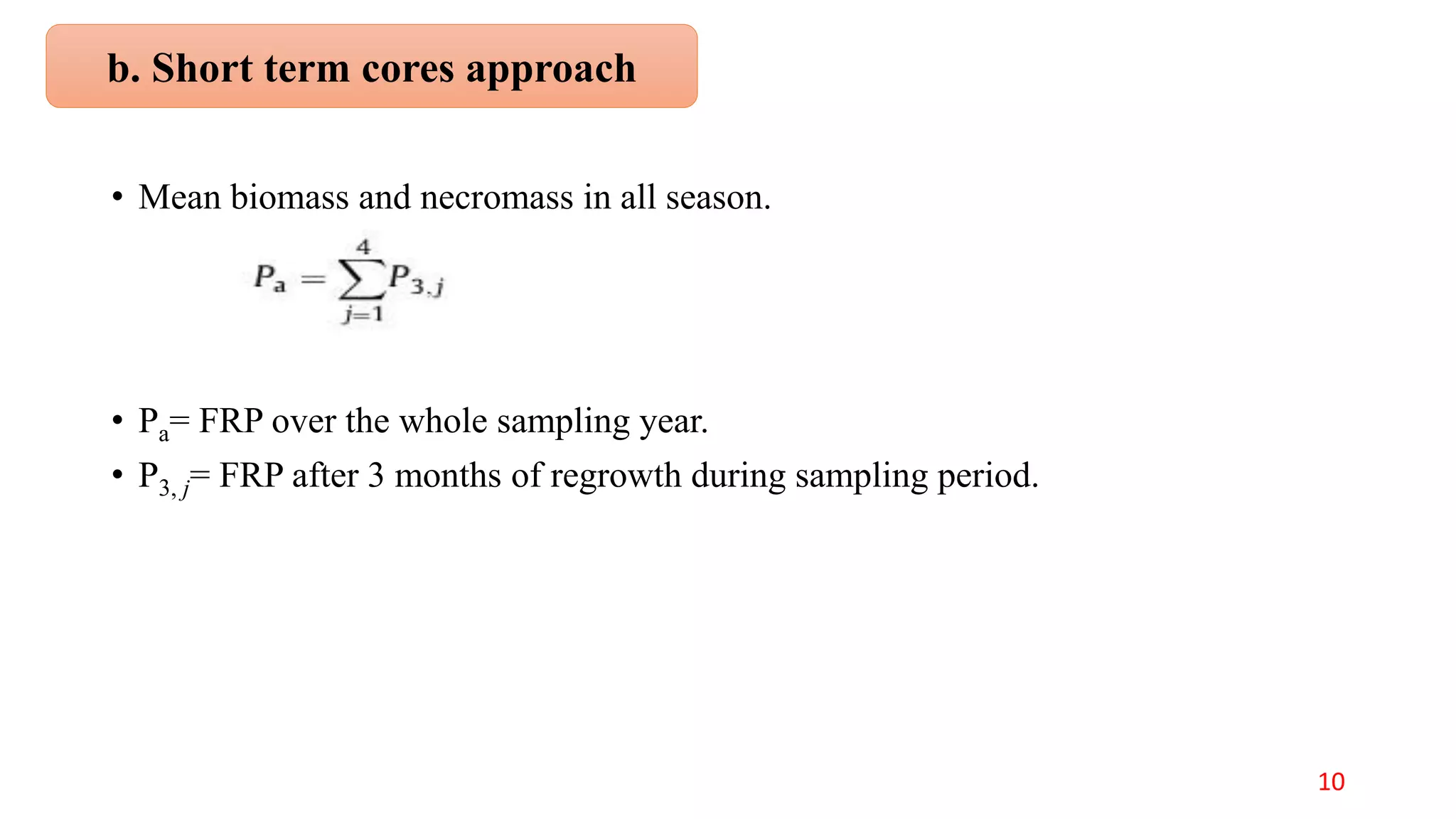 • Mean biomass and necromass in all season.
• Pa= FRP over the whole sampling year.
• P3, j= FRP after 3 months of regrowth during sampling period.
b. Short term cores approach
10
 