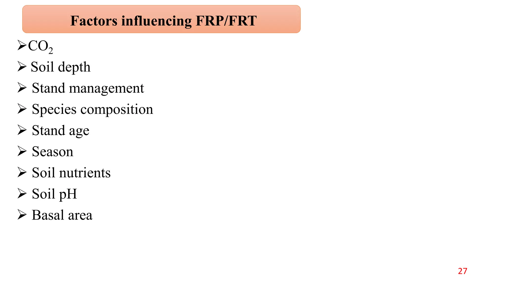 Factors influencing FRP/FRT
CO2
 Soil depth
 Stand management
 Species composition
 Stand age
 Season
 Soil nutrients
 Soil pH
 Basal area
27
 