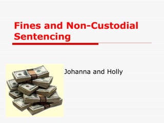 Fines and Non-Custodial Sentencing Johanna and Holly 