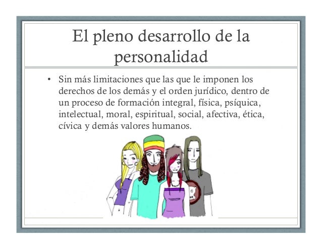 El pleno desarrollo de la
personalidad
•  Sin más limitaciones que las que le imponen los
derechos de los demás y el orden...