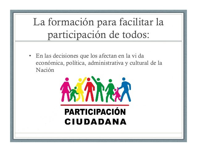 La formación para facilitar la
participación de todos:
•  En las decisiones que los afectan en la vi da
económica, polític...