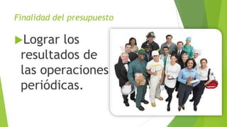 Finalidad del presupuesto
Lograr los
resultados de
las operaciones
periódicas.
 