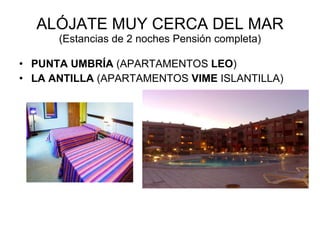 ALÓJATE MUY CERCA DEL MAR (Estancias de 2 noches Pensión completa) PUNTA UMBRÍA  (APARTAMENTOS  LEO ) LA ANTILLA  (APARTAMENTOS  VIME  ISLANTILLA) 