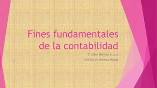 Fines fundamentales
de la contabilidad
Cristian Méndez Acosta
Ana Karen Demeza Muñoz
 