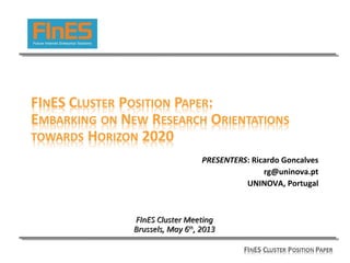 PRESENTERS: Ricardo Goncalves
rg@uninova.pt
UNINOVA, Portugal
FInES Cluster MeetingFInES Cluster Meeting
Brussels, May 6Br...