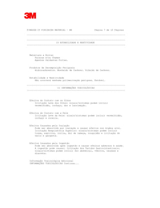 FINESSE-IT FINISHING MATERIAL - BR Página 7 de 10 Páginas
--------------------------------------------------------------------------
--------------------------------------------------------------------------
10 ESTABILIDADE E REATIVIDADE
--------------------------------------------------------------------------
Materiais a Evitar
Faíscas e/ou Chamas
Agentes Oxidantes Fortes.
Produtos de Decomposição Perigosos
Hidrocarbonetos. Monóxido de Carbono. Dióxido de Carbono.
Estabilidade e Reatividade
Não ocorrerá nenhuma polimerização perigosa. Estável.
--------------------------------------------------------------------------
11 INFORMAÇÕES TOXICOLÓGICAS
--------------------------------------------------------------------------
Efeitos do Contato com os Olhos
Irritação Leve dos Olhos: sinais/sintomas podem incluir
vermelhidão, inchaço, dor e lacrimação.
Efeitos do Contato com a Pele
Irritação Leve da Pele: sinais/sintomas podem incluir vermelhidão,
inchaço e coceira.
Efeitos Causados pela Inalação
Pode ser absorvido por inalação e causar efeitos nos órgãos alvo.
Irritação Respiratória Superior: sinais/sintomas podem incluir
tosse, espirros, coriza, dor de cabeça, rouquidão e irritação do
nariz e garganta.
Efeitos Causados pela Ingestão
Pode ser absorvido após ingestão e causar efeitos adversos à saúde.
A ingestão pode causar: Irritação dos Tecidos Gastrointestinais:
sinais/sintomas podem incluir dor abdominal, vômitos, náuseas e
diarréia.
Informação Toxicológica Adicional
INFORMAÇÕES TOXICOLÓGICAS Continua...
 