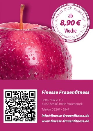 Finesse Frauenﬁtness
Holter Straße 117
33758 Schloß Holte-Stukenbrock
Telefon: 05207 / 2847
info@ﬁnesse-frauenﬁtness.de
www.ﬁnesse-frauenﬁtness.de
 