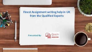 Finest Assignment writing help in UK
from the Qualified Experts
Presented By:
 