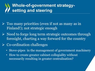 Whole-of-government strategy-
setting and steering
 Too many priorities (even if not as many as in
Finland!); not strateg...