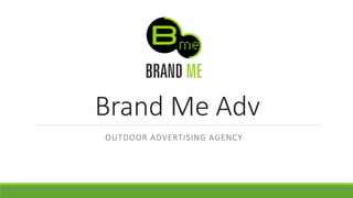 Brand Me Adv
OUTDOOR ADVERTISING AGENCY
 