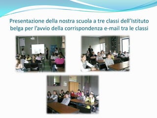 Presentazione della nostra scuola a tre classi dell’Istituto belga per l’avvio della corrispondenza e-mail tra le classi